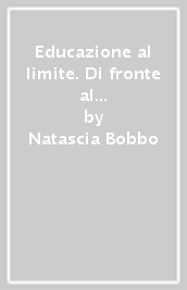 Educazione al limite. Di fronte al dolore e alla morte dei bambini