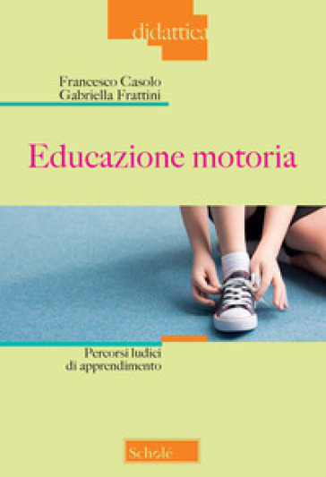 Educazione motoria. Percorsi ludici di apprendimento - Francesco Casolo - Gabriella Frattini