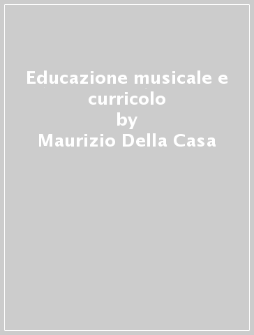 Educazione musicale e curricolo - Maurizio Della Casa