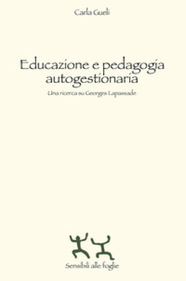 Educazione e pedagogia autogestionaria. Una ricerca su Georges Lapassade - Carla Gueli