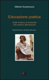 Educazione poetica. Dalla «Poetica» di Aristotele alla poetica dell