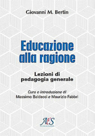 Educazione alla ragione. Lezioni di pedagogia generale. Ediz. ampliata - Giovanni Maria Bertin