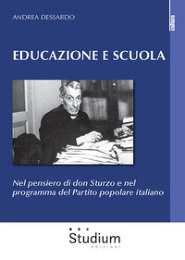 Educazione e scuola. Nel pensiero di don Sturzo e nel programma del Partito popolare italiano - Andrea Dessardo
