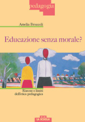 Educazione senza morale? Risorse e limiti dell etica pedagogica