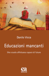 Educazioni mancanti. Una scuola affettuosa capace di futuro