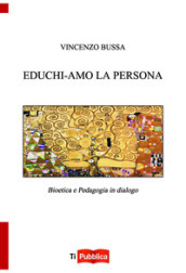 Educhi-amo la persona. Bioetica e pedagogia in dialogo