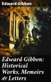 Edward Gibbon: Historical Works, Memoirs & Letters