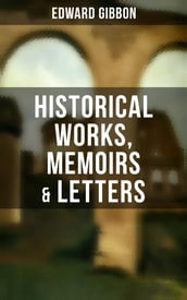 Edward Gibbon: Historical Works, Memoirs & Letters