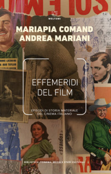 Effemeridi del film. Episodi di storia materiale del cinema italiano - Mariapia Comand - Andrea Mariani