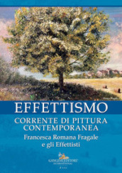 Effettismo. Corrente di pittura contemporanea. Francesca Romana Fragale e gli Effettisti. Ediz. illustrata