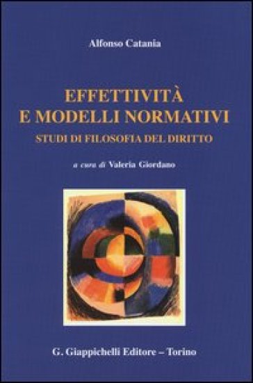 Effettività e modelli normativi. Studi di filosofia del diritto - Alfonso Catania