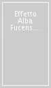 Effetto Alba Fucens. Rivive la piccola Roma d Abruzzo. Catalogo della mostra