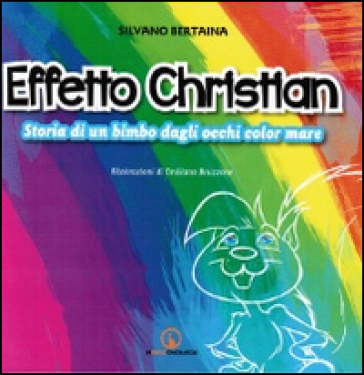 Effetto Christian. Storia di una bimbo dagli occhi color mare - Silvano Bertaina