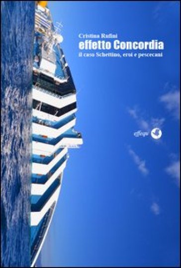 Effetto Concordia. Il caso Schettino, eroi e pescecani - Cristina Rufini