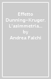 Effetto Dunning-Kruger. L asimmetria del giudizio