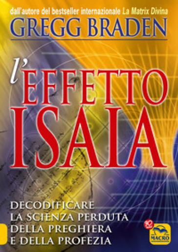 Effetto Isaia. Decodificare la scienza perduta della preghiera e della profezia - Gregg Braden