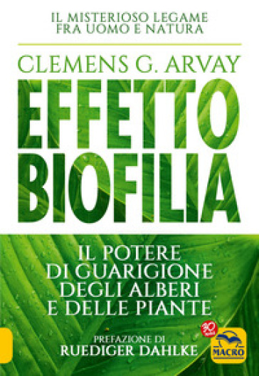 Effetto biofilia. Il potere di guarigione degli alberi e delle piante - Clemens G. Arvay