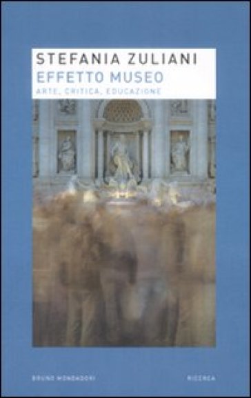 Effetto museo. Arte, critica, educazione - Stefania Zuliani