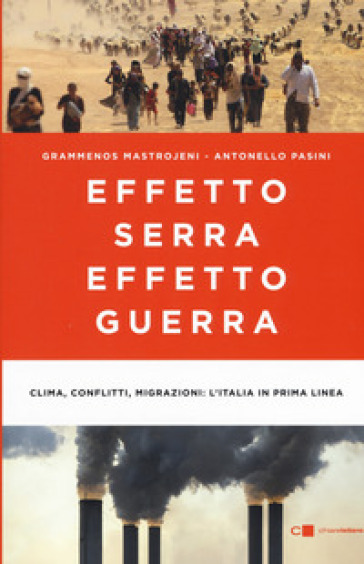Effetto serra, effetto guerra. Clima, conflitti, migrazioni: l'Italia in prima linea - Grammenos Mastrojeni - Antonello Pasini