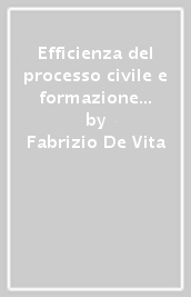 Efficienza del processo civile e formazione degli atti