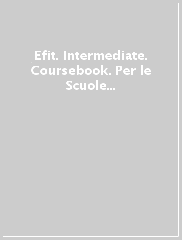 Efit. Intermediate. Coursebook. Per le Scuole superiori. Con DVD-ROM. Con espansione online