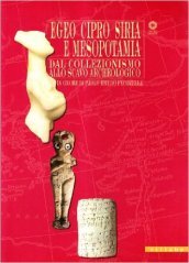 Egeo, Siria e Mesopotamia. Dal collezionismo allo scavo archeologico. Catalogo della mostra (Firenze, 1 dicembre 2007-4 maggio 2008)