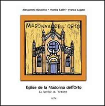 Egise de la Madonna dell'Orto. La Venice du Tintoret - Monica Latini - Franca Lugato - Alessandra Bassotto