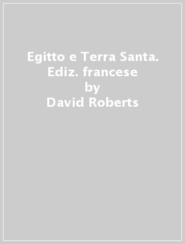 Egitto e Terra Santa. Ediz. francese - David Roberts