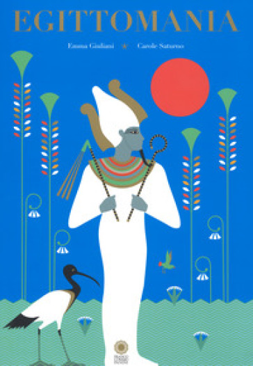 Egittomania. Ediz. a colori - Emma Giuliani - Carole Saturno