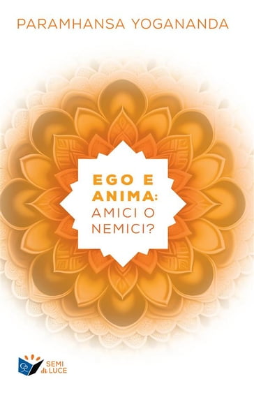 Ego e Anima: amici o nemici? - Paramhansa Yogananda