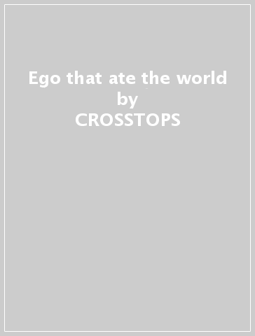 Ego that ate the world - CROSSTOPS