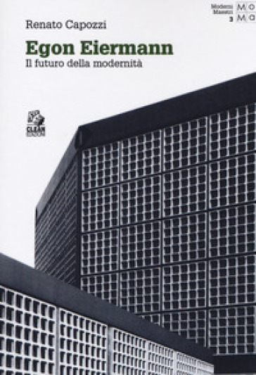 Egon Eiermann. Il futuro della modernità - Renato Capozzi