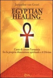 Egyptian healing®. L arte di creare l armonia fra la propria dimensione spirituale e il Divino