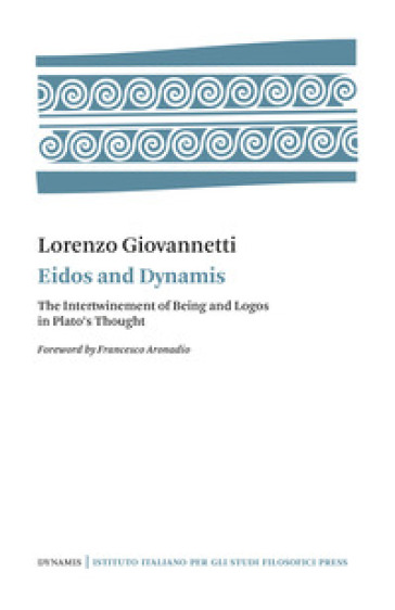 Eidos and Dynamis. The intertwinement of Being and Logos in Plato's thought - Lorenzo Giovannetti