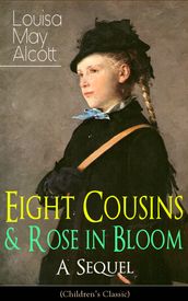 Eight Cousins & Rose in Bloom - A Sequel (Children s Classic)