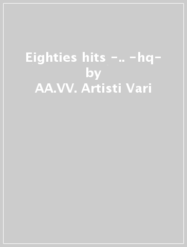 Eighties hits -.. -hq- - AA.VV. Artisti Vari