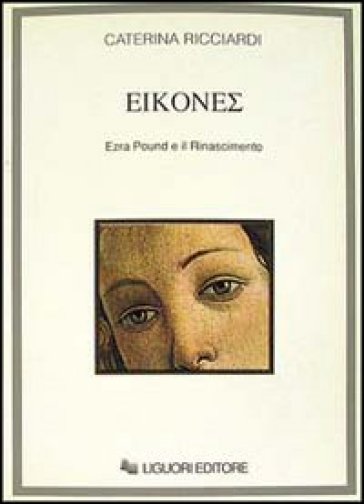 Eikones. Ezra Pound e il Rinascimento - Caterina Ricciardi