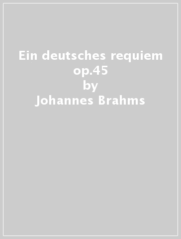 Ein deutsches requiem op.45 - Johannes Brahms