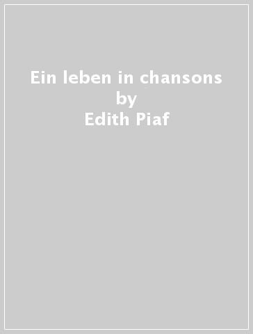 Ein leben in chansons - Edith Piaf