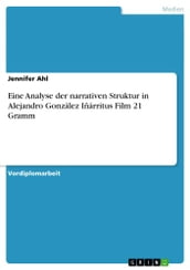 Eine Analyse der narrativen Struktur in Alejandro González Iñárritus Film 21 Gramm