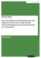 Eine Darstellung der Einschränkungen des täglichen Lebens in der DDR anhand Thomas Brussigs Roman  Am kürzeren Ende der Sonnenallee 