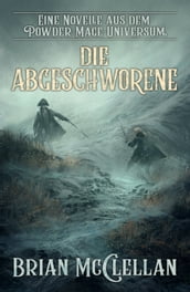 Eine Novelle aus dem Powder-Mage-Universum: Die Abgeschworene