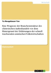 Eine Prognose der Branchenstruktur des chinesischen Außenhandels vor dem Hintergrund der Erfahrungen der schnell wachsenden asiatischen Volkswirtschaften