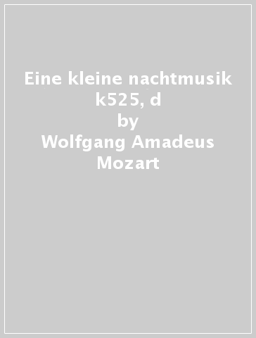 Eine kleine nachtmusik k525, d - Wolfgang Amadeus Mozart