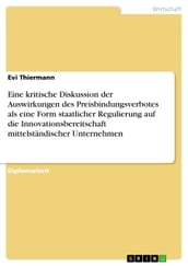 Eine kritische Diskussion der Auswirkungen des Preisbindungsverbotes als eine Form staatlicher Regulierung auf die Innovationsbereitschaft mittelständischer Unternehmen