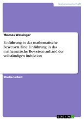 Einführung in das mathematische Beweisen. Eine Einführung in das mathematische Beweisen anhand der vollständigen Induktion