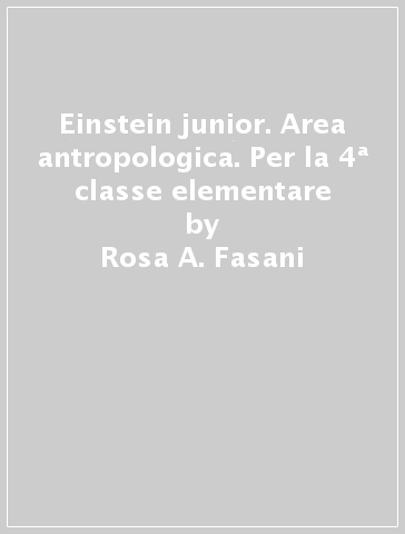 Einstein junior. Area antropologica. Per la 4ª classe elementare - Rosa A. Fasani - Vincenzina Galli