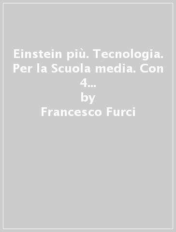 Einstein più. Tecnologia. Per la Scuola media. Con 4 Libri: Disegno-Tavole-Coding-Informatica. Con e-book. Con espansione online - Francesco Furci - Elisabetta Pozzi