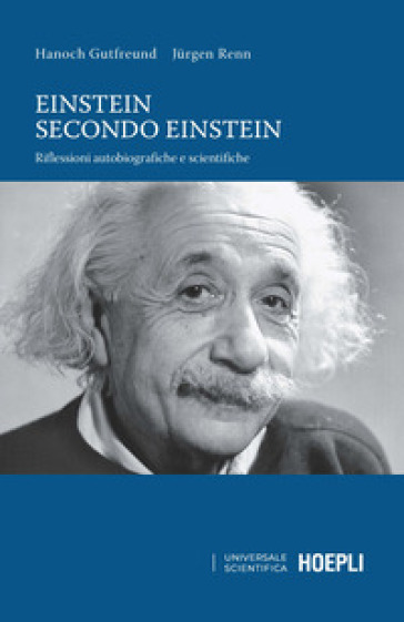 Einstein secondo Einstein. Riflessioni autobiografiche e scientifiche - Hanoch Gutfreund - Jurgen Renn
