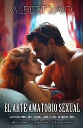 El Arte Amatorio Sexual: Lecciones de sexo para principiantes. Libro Primero: 